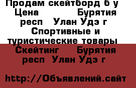 Продам скейтборд б.у › Цена ­ 2 000 - Бурятия респ., Улан-Удэ г. Спортивные и туристические товары » Скейтинг   . Бурятия респ.,Улан-Удэ г.